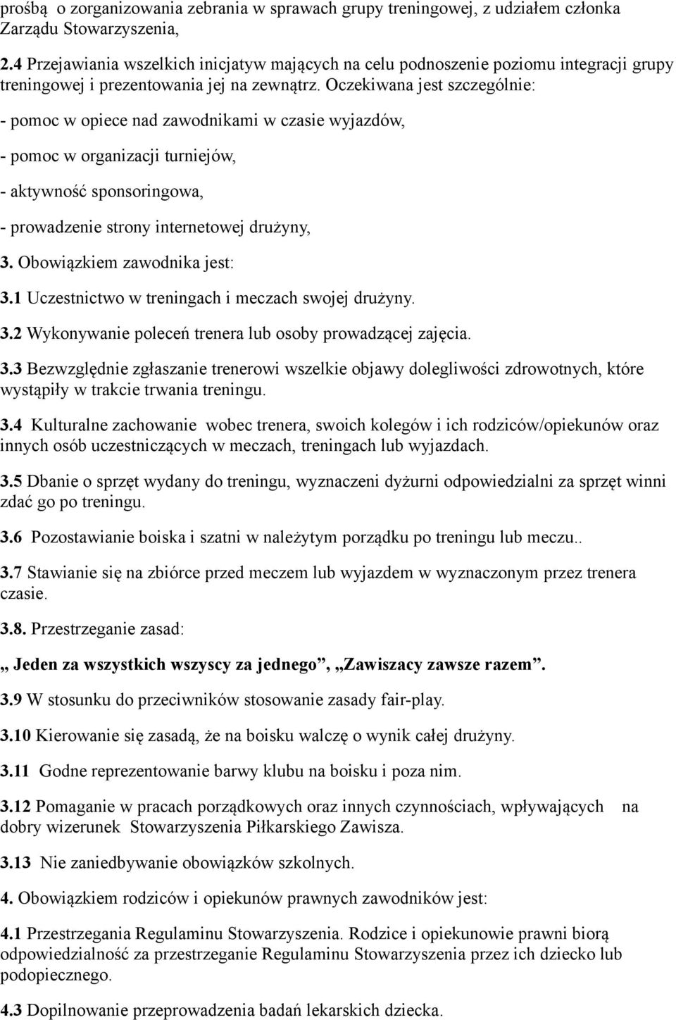 Oczekiwana jest szczególnie: - pomoc w opiece nad zawodnikami w czasie wyjazdów, - pomoc w organizacji turniejów, - aktywność sponsoringowa, - prowadzenie strony internetowej drużyny, 3.