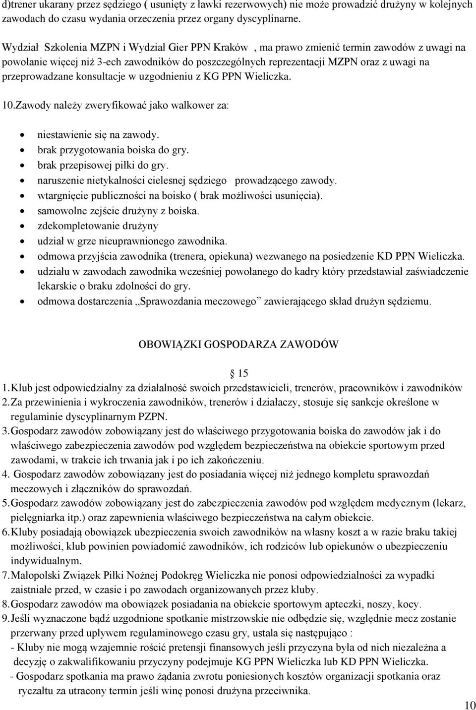konsultacje w uzgodnieniu z KG PPN Wieliczka. 10.Zawody należy zweryfikować jako walkower za: niestawienie się na zawody. brak przygotowania boiska do gry. brak przepisowej piłki do gry.