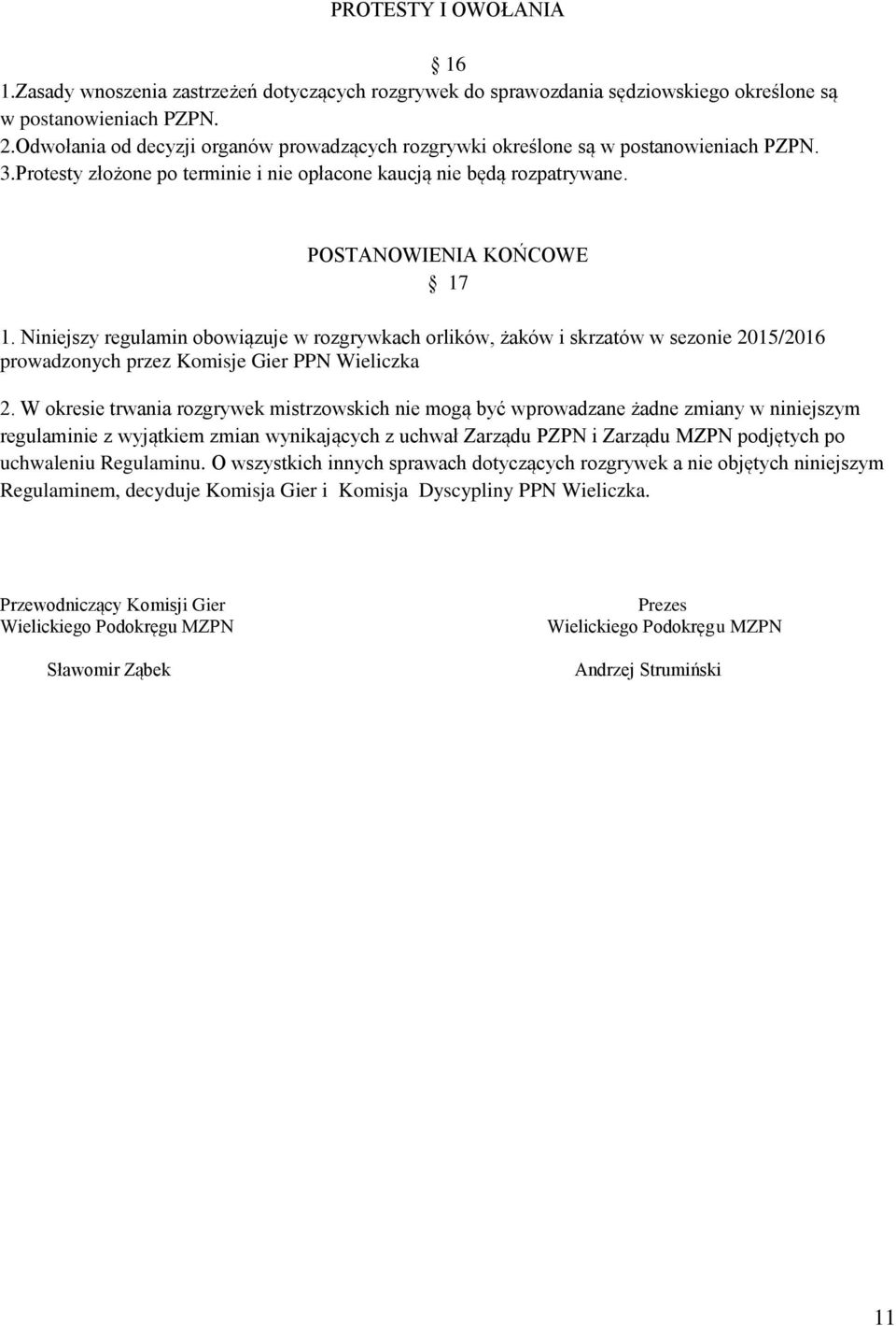 Niniejszy regulamin obowiązuje w rozgrywkach orlików, żaków i skrzatów w sezonie 2015/2016 prowadzonych przez Komisje Gier PPN Wieliczka 2.