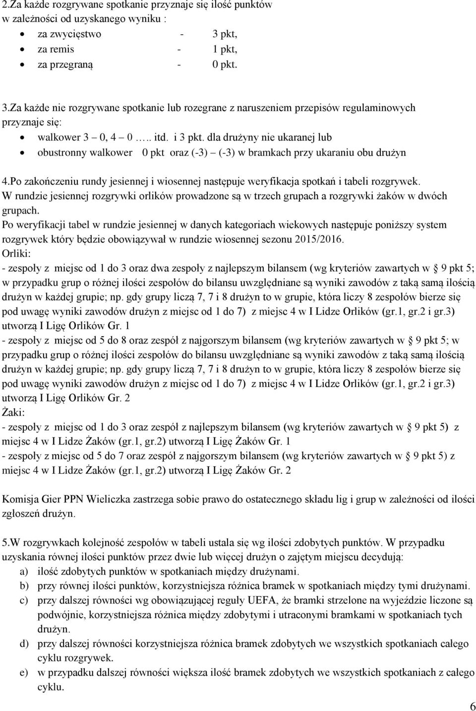 dla drużyny nie ukaranej lub obustronny walkower 0 pkt oraz (-3) (-3) w bramkach przy ukaraniu obu drużyn 4.Po zakończeniu rundy jesiennej i wiosennej następuje weryfikacja spotkań i tabeli rozgrywek.