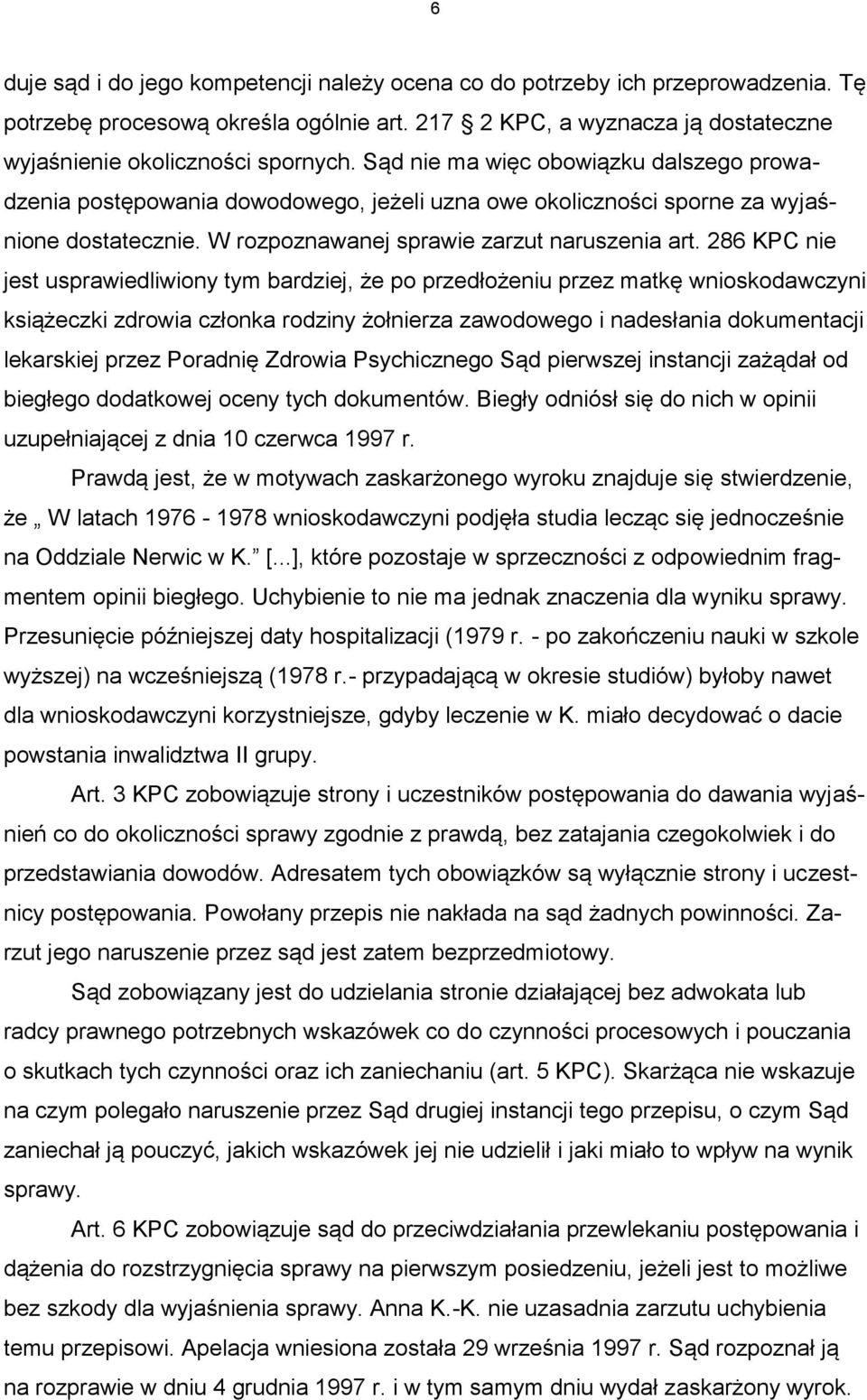 286 KPC nie jest usprawiedliwiony tym bardziej, że po przedłożeniu przez matkę wnioskodawczyni książeczki zdrowia członka rodziny żołnierza zawodowego i nadesłania dokumentacji lekarskiej przez