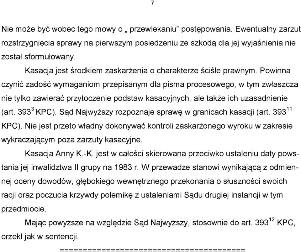 Powinna czynić zadość wymaganiom przepisanym dla pisma procesowego, w tym zwłaszcza nie tylko zawierać przytoczenie podstaw kasacyjnych, ale także ich uzasadnienie (art. 393 3 KPC).