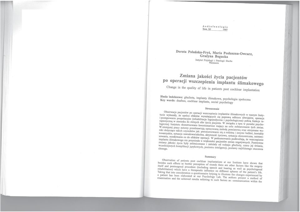 cochlear imp lants, social psychology Streszczenie Obserwacje pacjentów po operacji wszczepienia implantów ślimakow ych w naszym Instytucie wykazały, że oprócz efektów wyrażających sit( poprawą