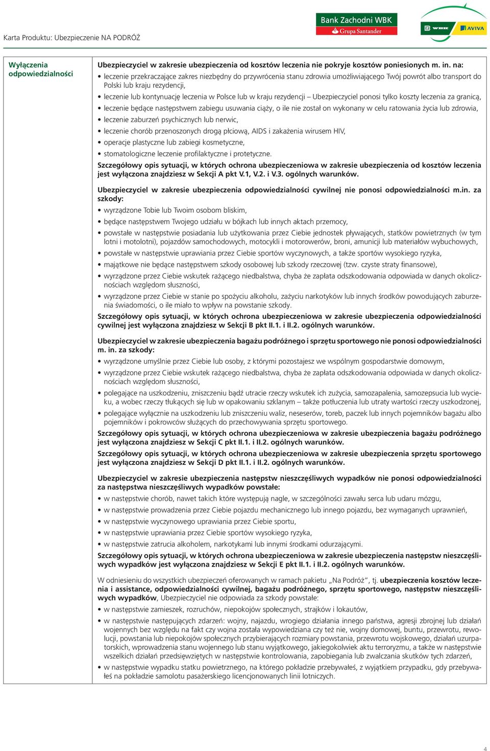 kraju rezydencji Ubezpieczyciel ponosi tylko koszty leczenia za granicą, leczenie będące następstwem zabiegu usuwania ciąży, o ile nie został on wykonany w celu ratowania życia lub zdrowia, leczenie