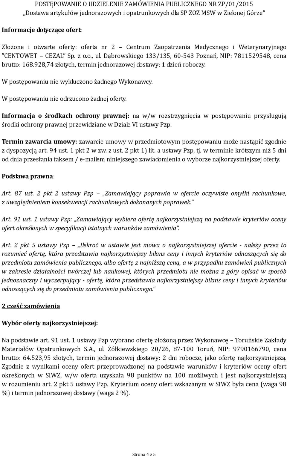 W postępowaniu nie odrzucono żadnej oferty. Informacja o środkach ochrony prawnej: na w/w rozstrzygnięcia w postępowaniu przysługują środki ochrony prawnej przewidziane w Dziale VI ustawy Pzp.