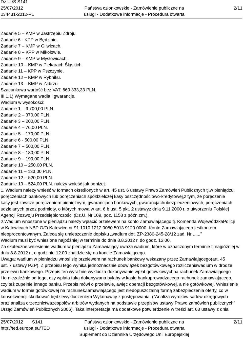 Wadium w wysokości: Zadanie 1 9 700,00 PLN. Zadanie 2 370,00 PLN. Zadanie 3 200,00 PLN. Zadanie 4 76,00 PLN. Zadanie 5 170,00 PLN. Zadanie 6-500,00 PLN. Zadanie 7 500,00 PLN. Zadanie 8 180,00 PLN.