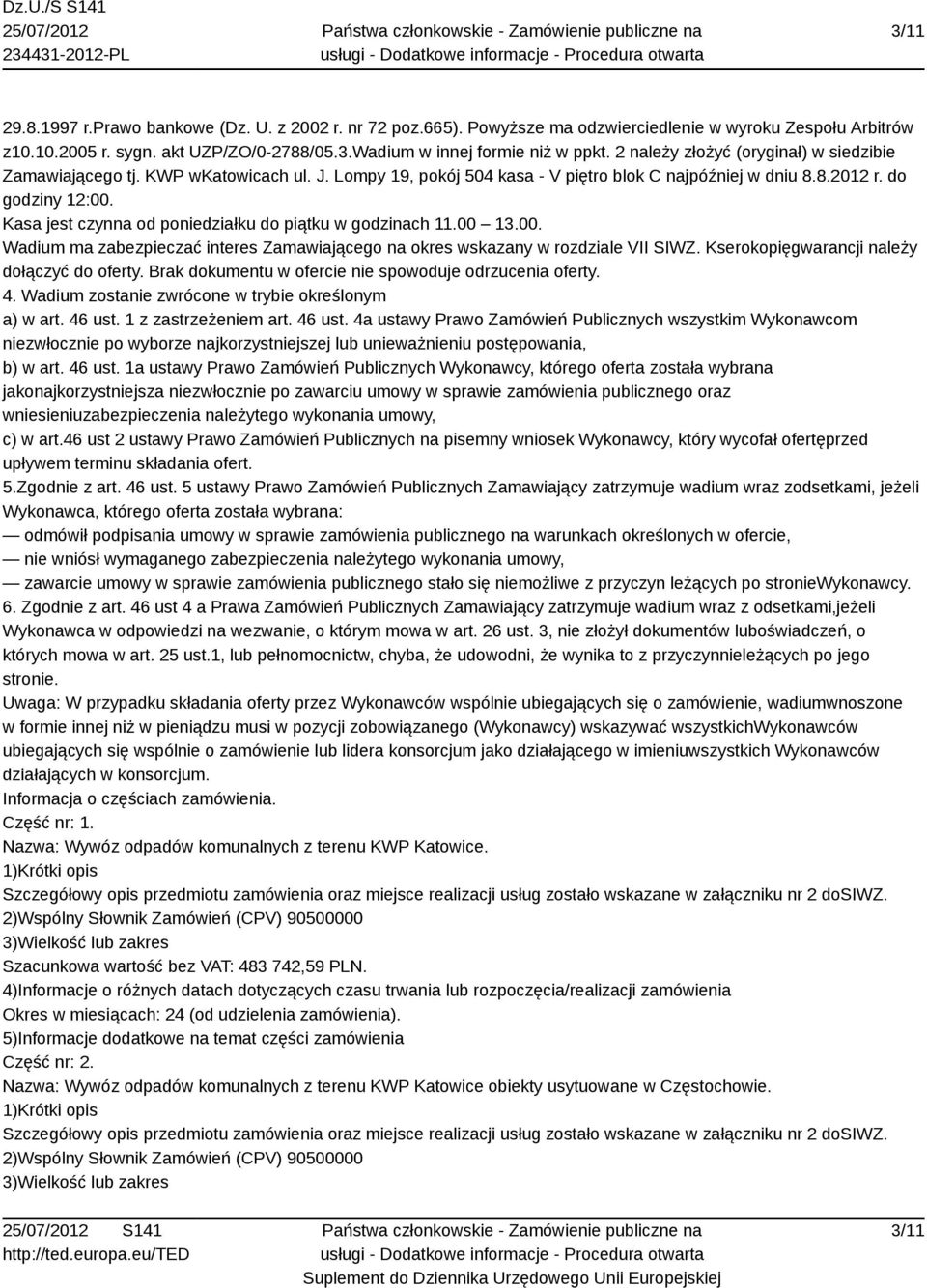 Kasa jest czynna od poniedziałku do piątku w godzinach 11.00 13.00. Wadium ma zabezpieczać interes Zamawiającego na okres wskazany w rozdziale VII SIWZ. Kserokopięgwarancji należy dołączyć do oferty.