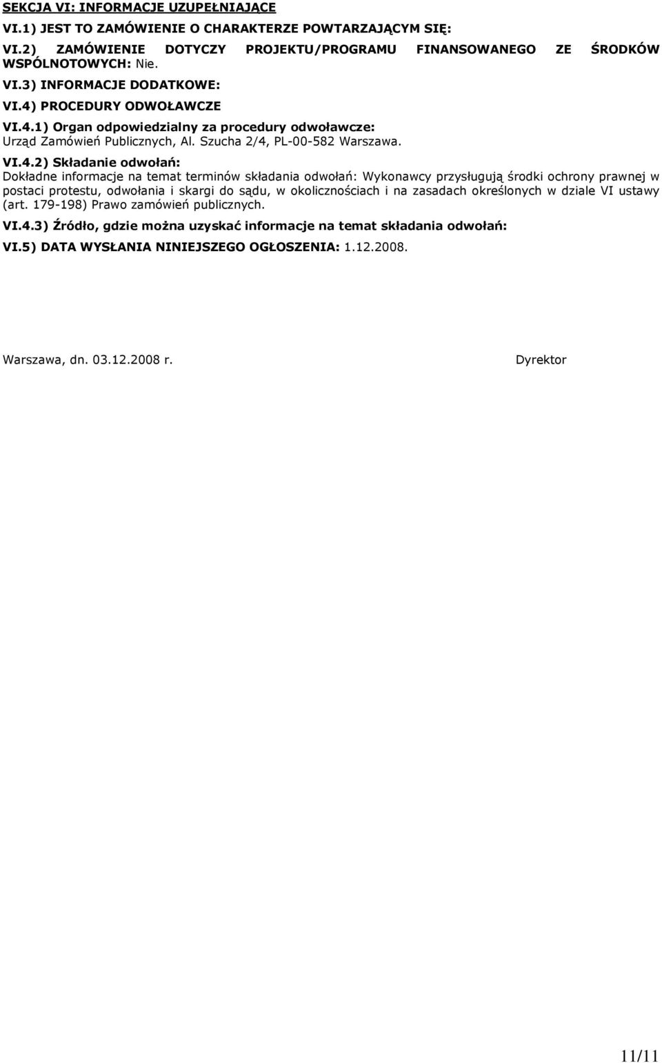 terminów składania odwołań: Wykonawcy przysługują środki ochrony prawnej w postaci protestu, odwołania i skargi do sądu, w okolicznościach i na zasadach określonych w dziale VI ustawy (art.