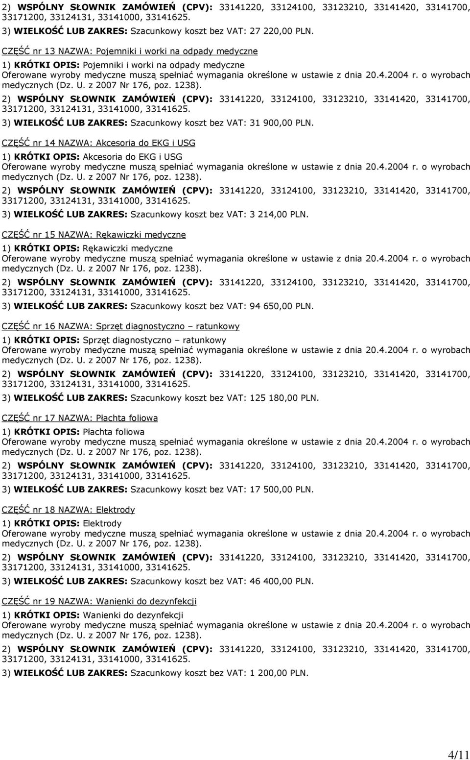 CZĘŚĆ nr 14 NAZWA: Akcesoria do EKG i USG 1) KRÓTKI OPIS: Akcesoria do EKG i USG 3) WIELKOŚĆ LUB ZAKRES: Szacunkowy koszt bez VAT: 3 214,00 PLN.