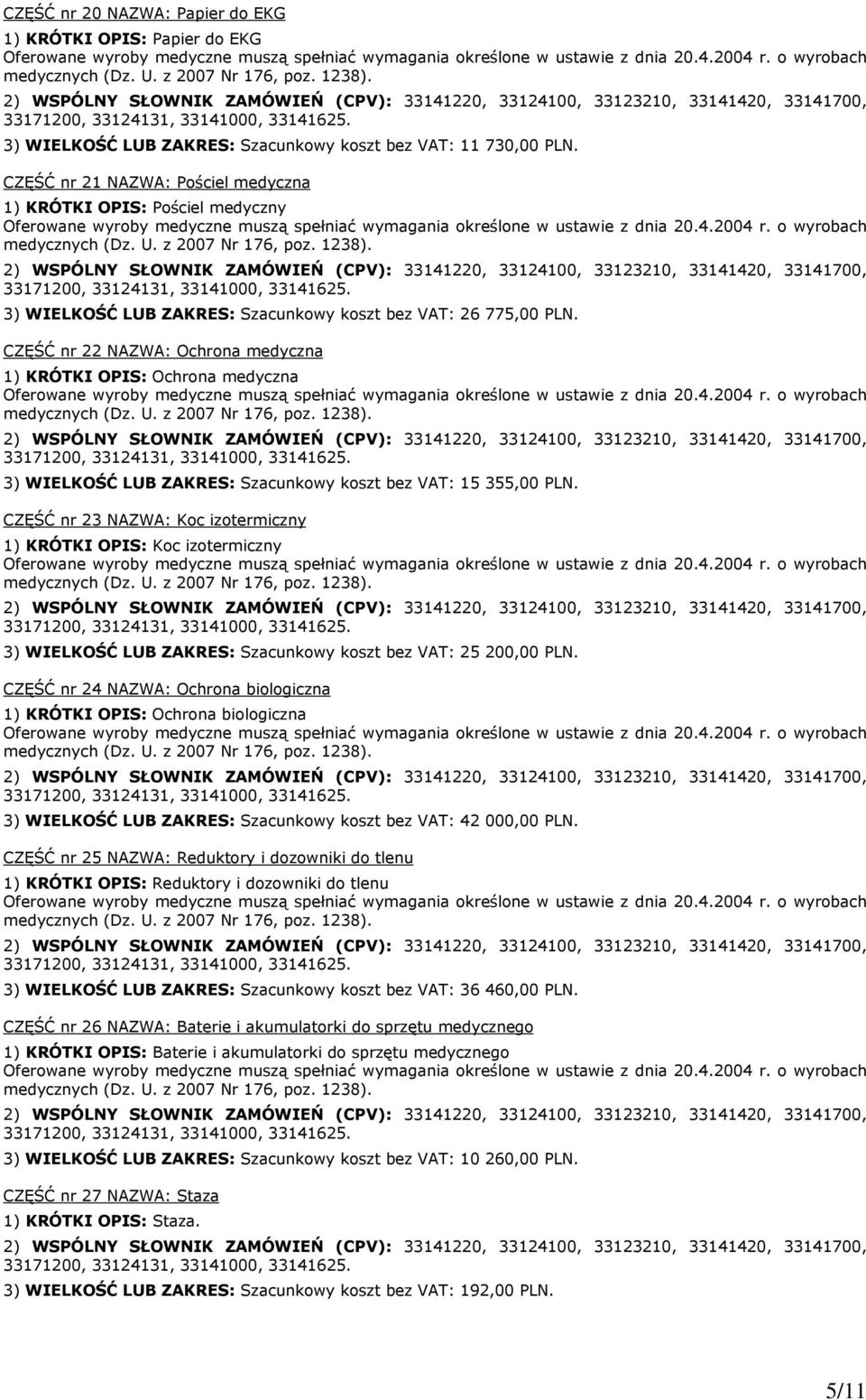 CZĘŚĆ nr 22 NAZWA: Ochrona medyczna 1) KRÓTKI OPIS: Ochrona medyczna 3) WIELKOŚĆ LUB ZAKRES: Szacunkowy koszt bez VAT: 15 355,00 PLN.