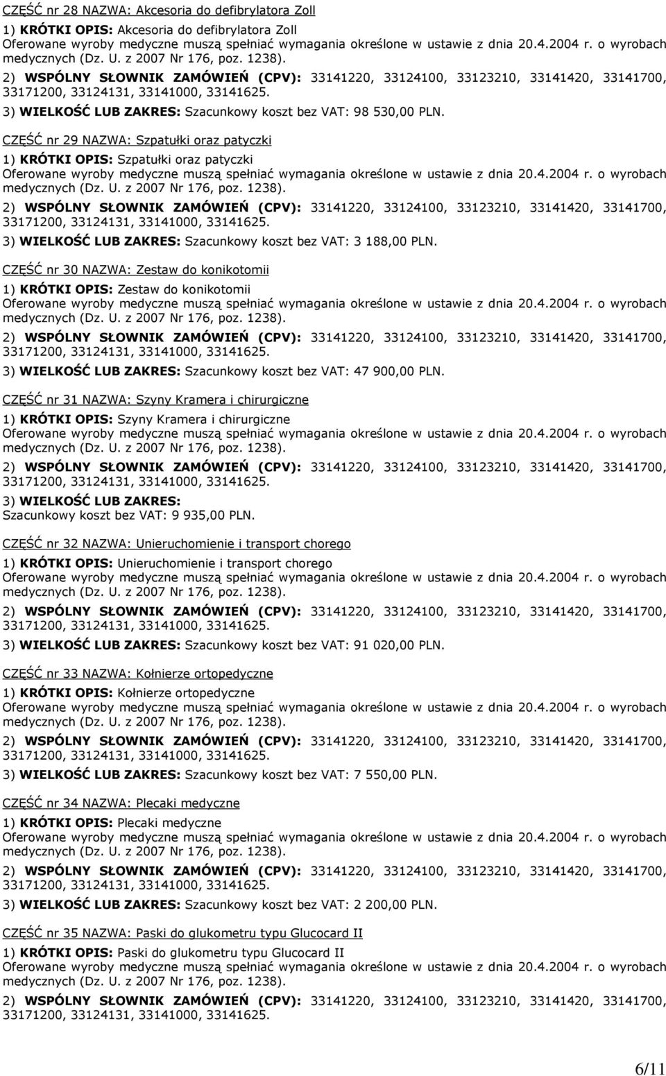 CZĘŚĆ nr 30 NAZWA: Zestaw do konikotomii 1) KRÓTKI OPIS: Zestaw do konikotomii 3) WIELKOŚĆ LUB ZAKRES: Szacunkowy koszt bez VAT: 47 900,00 PLN.