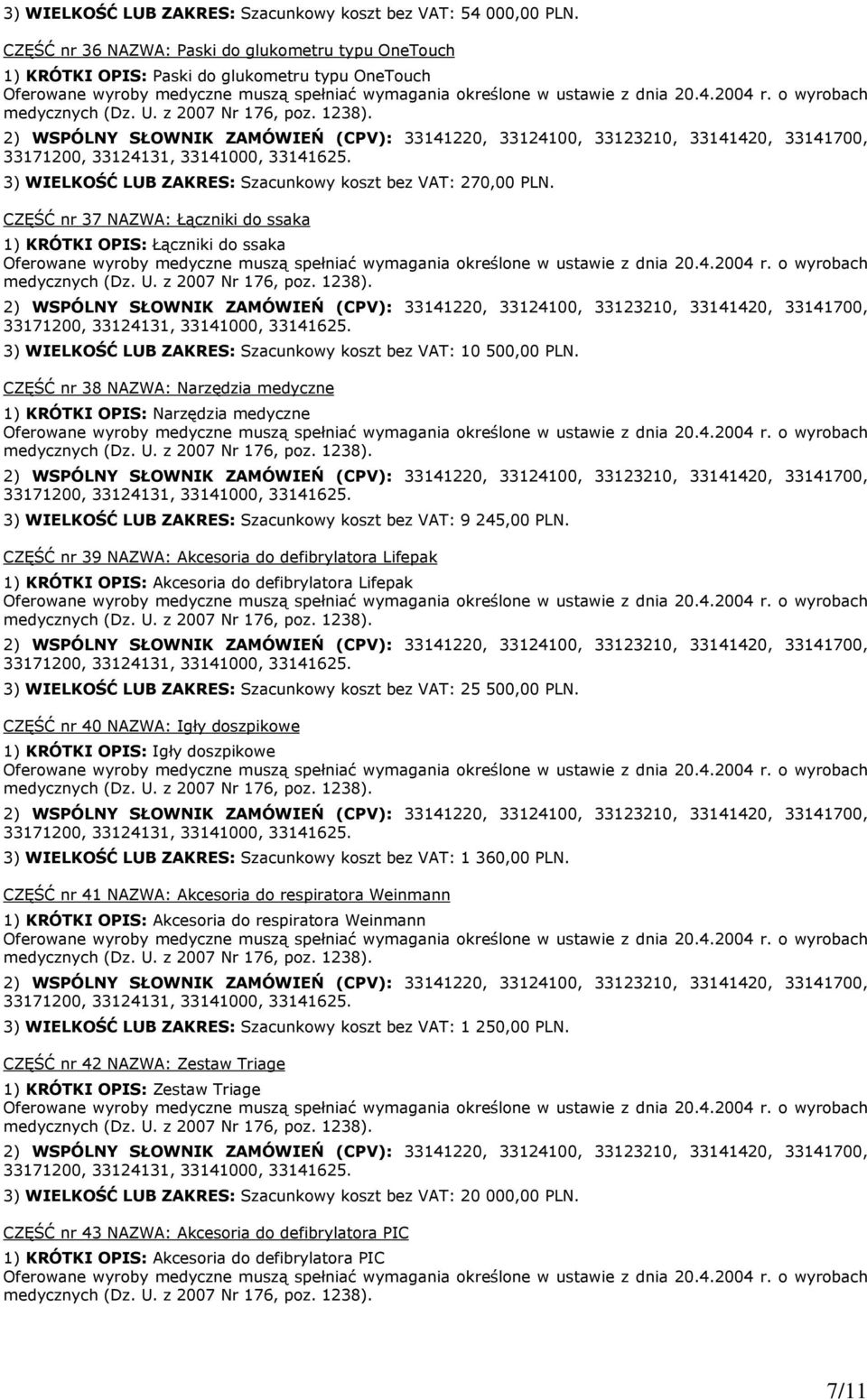 CZĘŚĆ nr 37 NAZWA: Łączniki do ssaka 1) KRÓTKI OPIS: Łączniki do ssaka 3) WIELKOŚĆ LUB ZAKRES: Szacunkowy koszt bez VAT: 10 500,00 PLN.