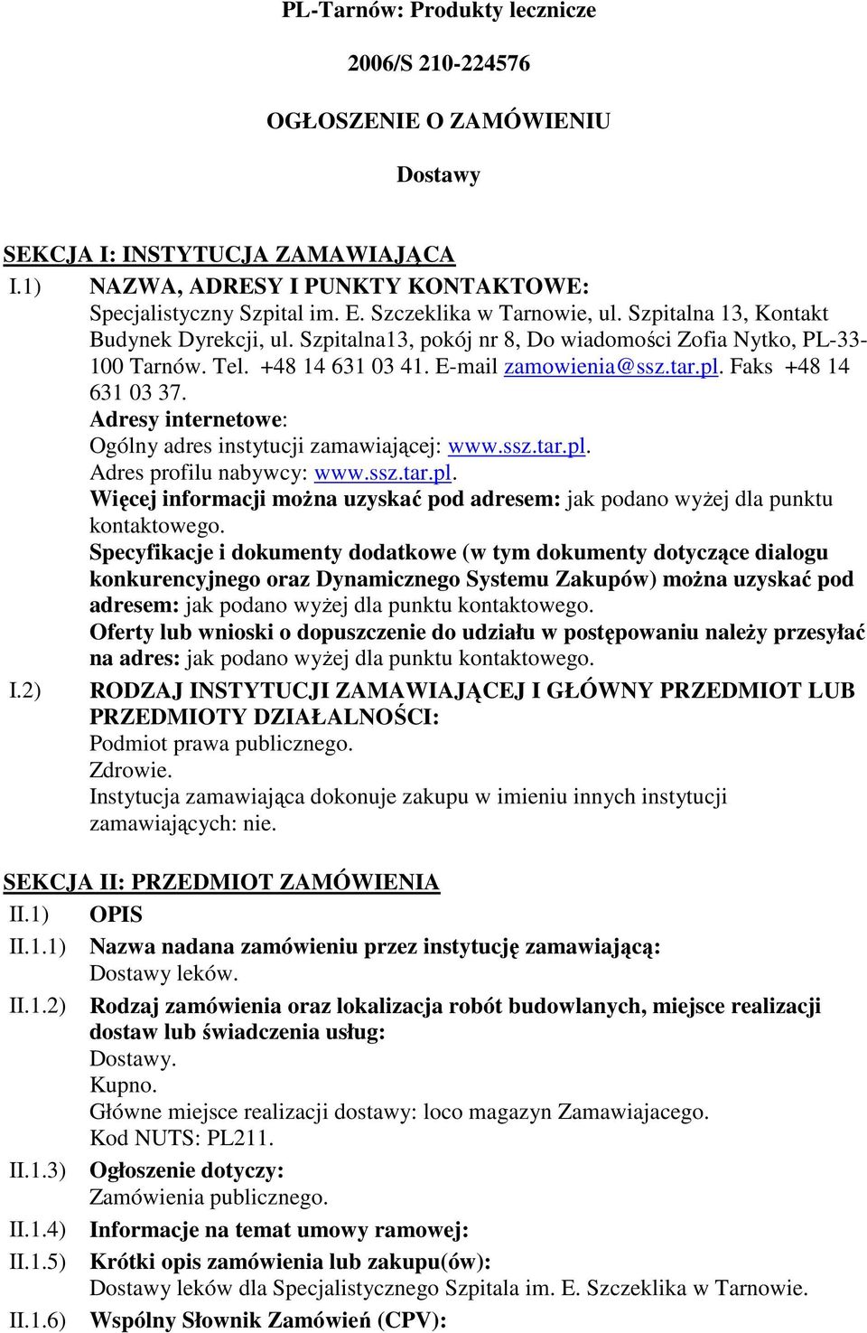 Faks +48 14 631 03 37. Adresy internetowe: Ogólny adres instytucji zamawiającej: www.ssz.tar.pl. Adres profilu nabywcy: www.ssz.tar.pl. Więcej informacji można uzyskać pod adresem: jak podano wyżej dla punktu kontaktowego.