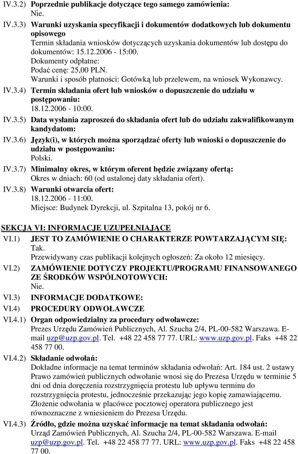 4) Termin składania ofert lub wniosków o dopuszczenie do udziału w postępowaniu: 18.12.2006-10:00. IV.3.