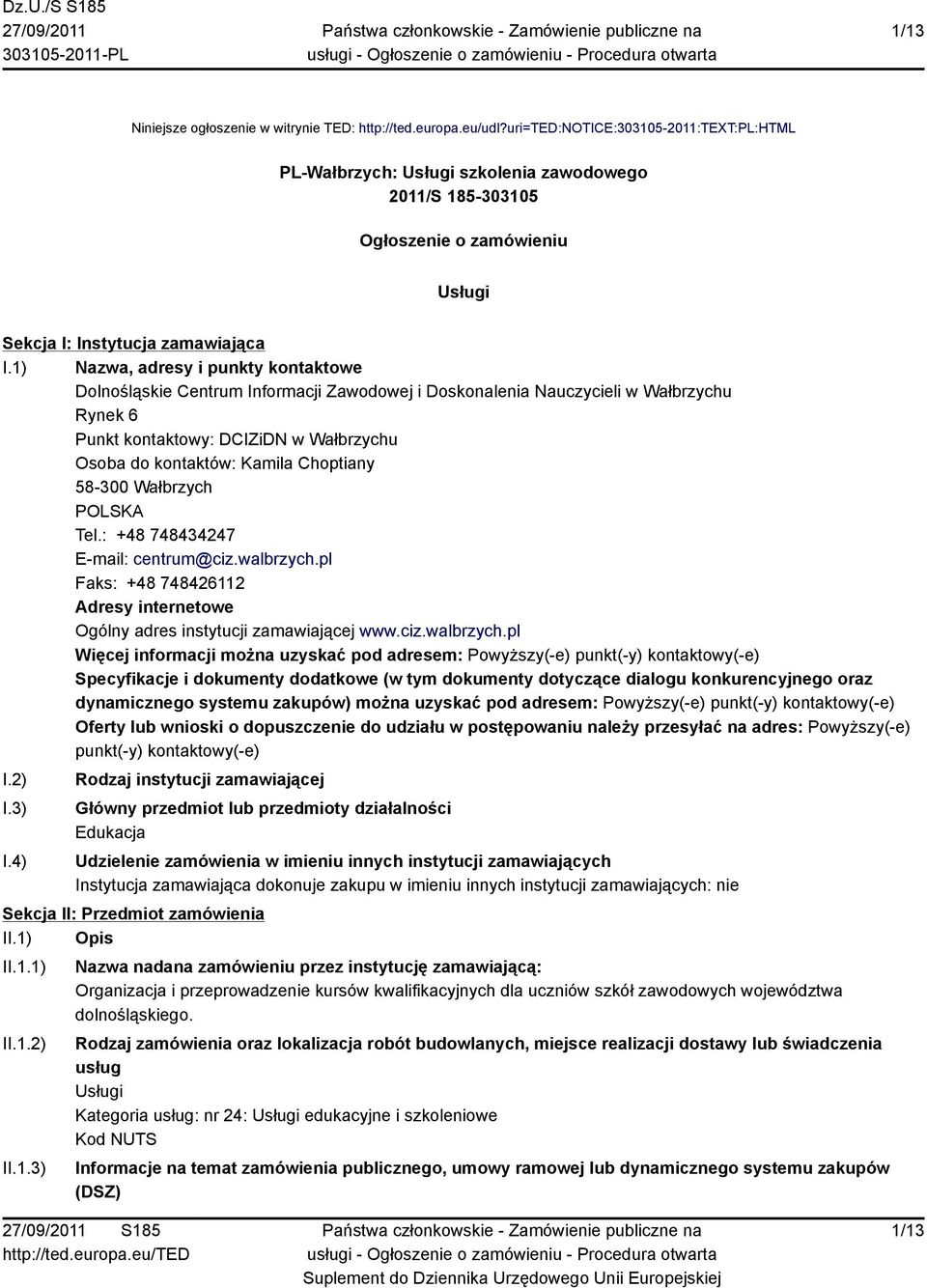 1) Nazwa, adresy i punkty kontaktowe Dolnośląskie Centrum Informacji Zawodowej i Doskonalenia Nauczycieli w Wałbrzychu Rynek 6 Punkt kontaktowy: DCIZiDN w Wałbrzychu Osoba do kontaktów: Kamila