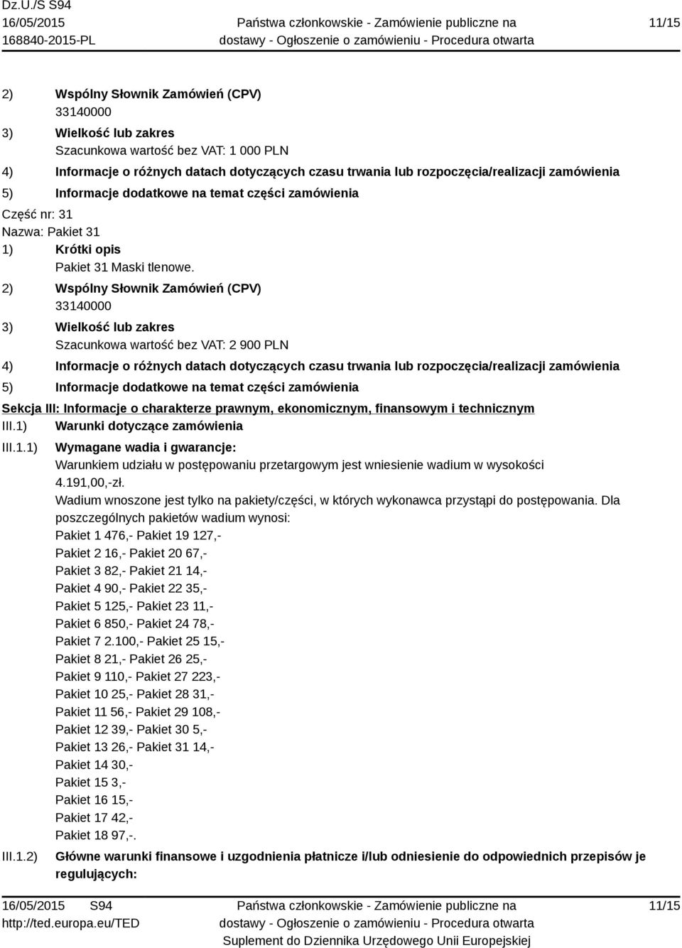 Warunki dotyczące zamówienia III.1.1) III.1.2) Wymagane wadia i gwarancje: Warunkiem udziału w postępowaniu przetargowym jest wniesienie wadium w wysokości 4.191,00,-zł.