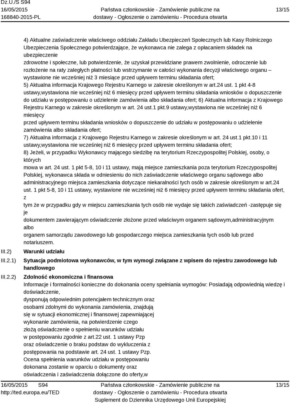 1) 2) 4) Aktualne zaświadczenie właściwego oddziału Zakładu Ubezpieczeń Społecznych lub Kasy Rolniczego Ubezpieczenia Społecznego potwierdzające, że wykonawca nie zalega z opłacaniem składek na