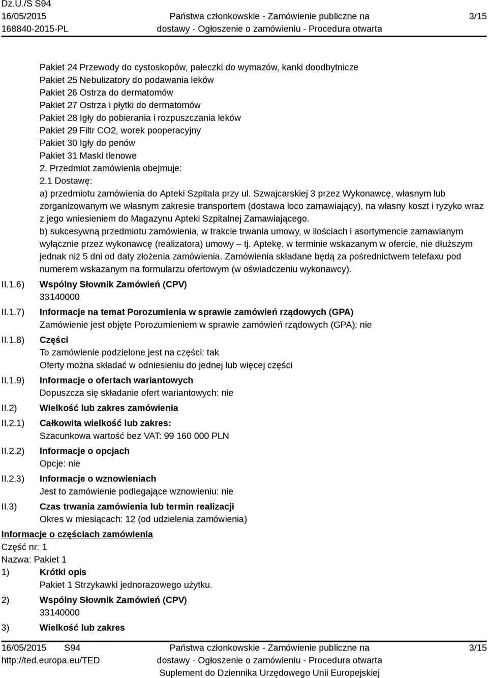 28 Igły do pobierania i rozpuszczania leków Pakiet 29 Filtr CO2, worek pooperacyjny Pakiet 30 Igły do penów Pakiet 31 Maski tlenowe 2. Przedmiot zamówienia obejmuje: 2.