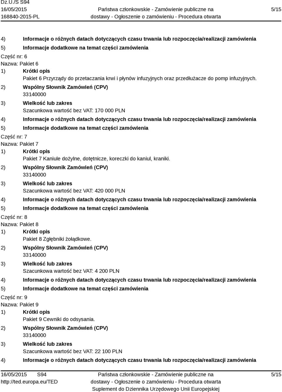 Szacunkowa wartość bez VAT: 170 000 PLN Część nr: 7 Nazwa: Pakiet 7 Pakiet 7 Kaniule dożylne, dotętnicze, koreczki do kaniul,