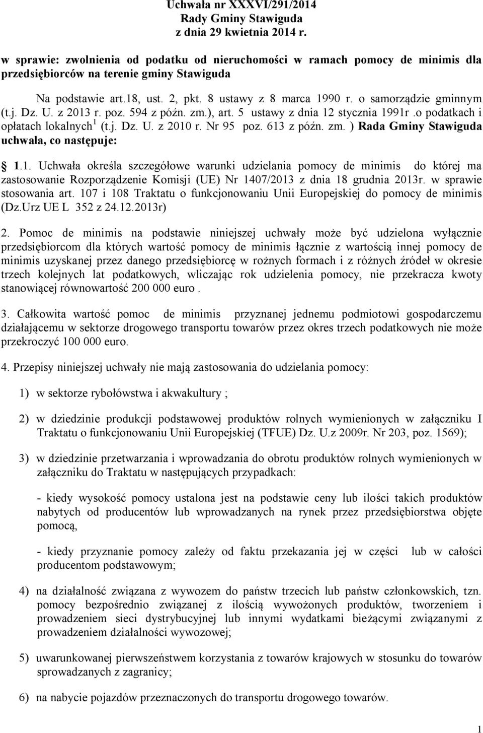 o samorządzie gminnym (t.j. Dz. U. z 2013 r. poz. 594 z późn. zm.), art. 5 ustawy z dnia 12 stycznia 1991r.o podatkach i opłatach lokalnych 1 (t.j. Dz. U. z 2010 r. Nr 95 poz. 613 z późn. zm. ) Rada Gminy Stawiguda uchwala, co następuje: 1.