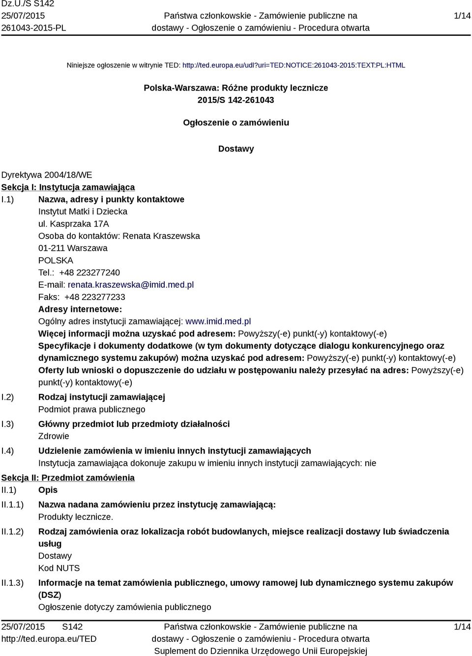 1) Nazwa, adresy i punkty kontaktowe Instytut Matki i Dziecka ul. Kasprzaka 17A Osoba do kontaktów: Renata Kraszewska 01-211 Warszawa POLSKA Tel.: +48 223277240 E-mail: renata.kraszewska@imid.med.