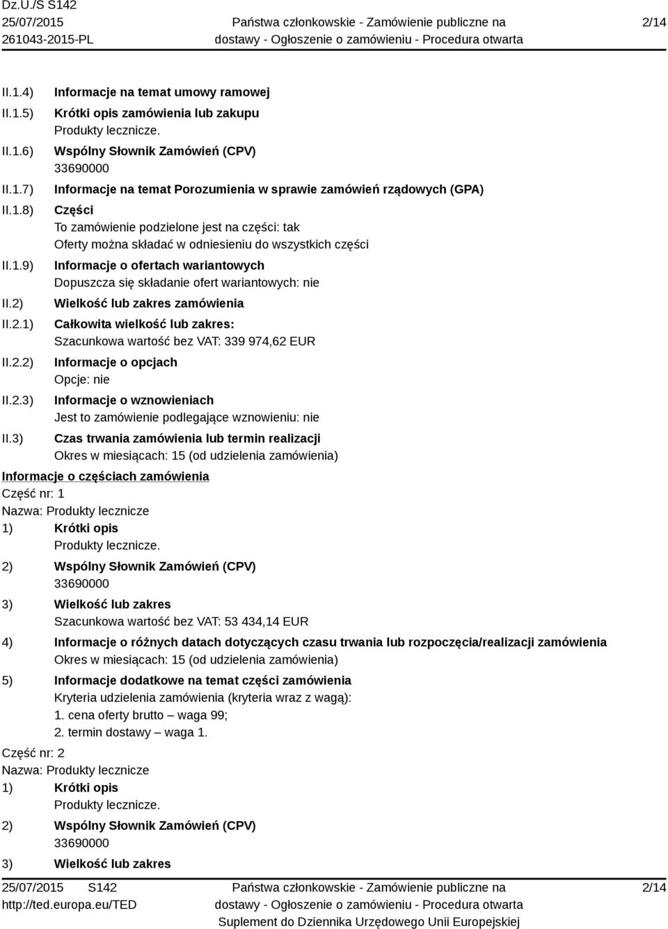 podzielone jest na części: tak Oferty można składać w odniesieniu do wszystkich części Informacje o ofertach wariantowych Dopuszcza się składanie ofert wariantowych: nie Wielkość lub zakres