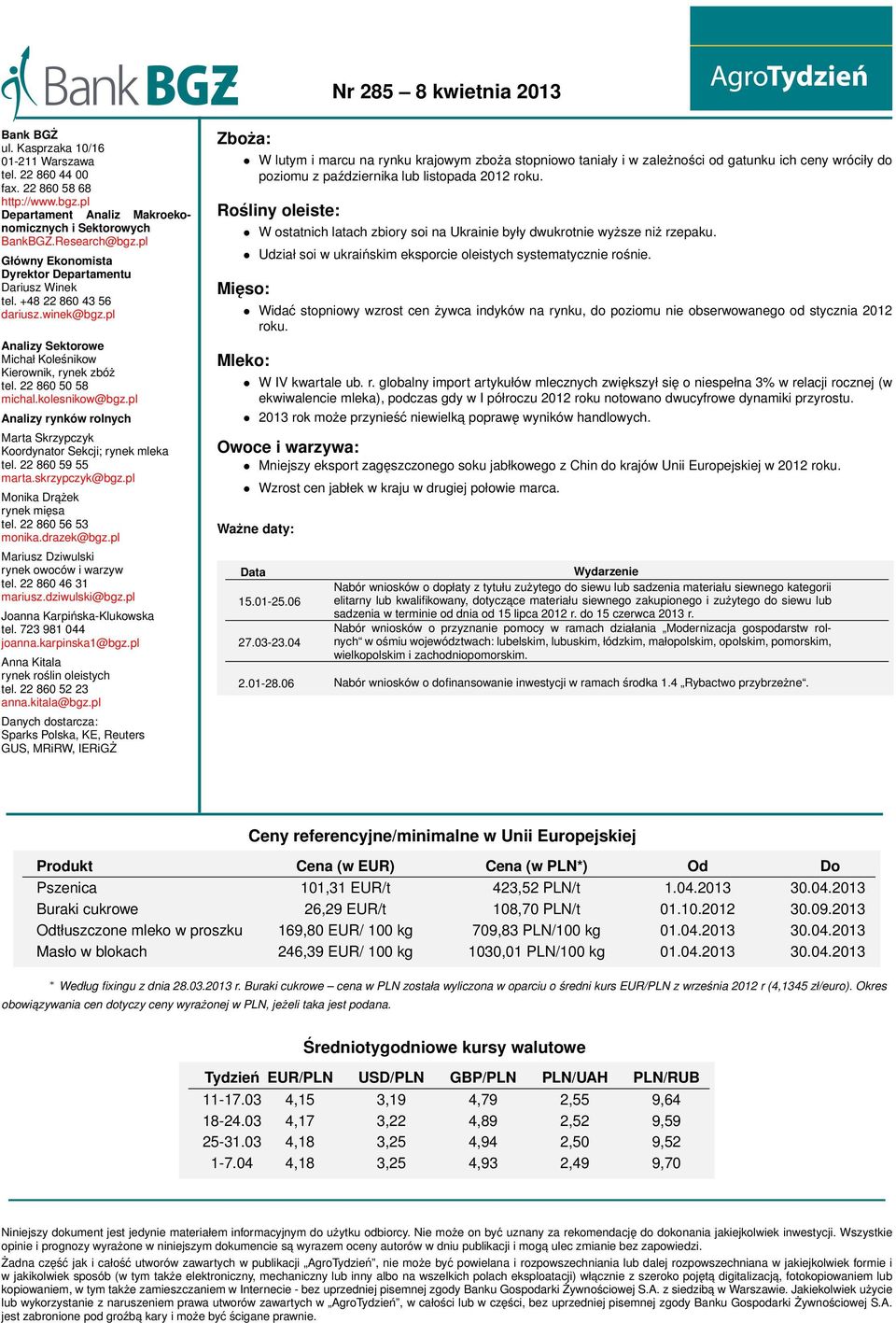 pl Analizy rynków rolnych Marta Skrzypczyk Koordynator Sekcji; rynek mleka tel. 22 860 59 55 marta.skrzypczyk@bgz.pl Monika Drażek rynek mięsa tel. 22 860 56 53 monika.drazek@bgz.