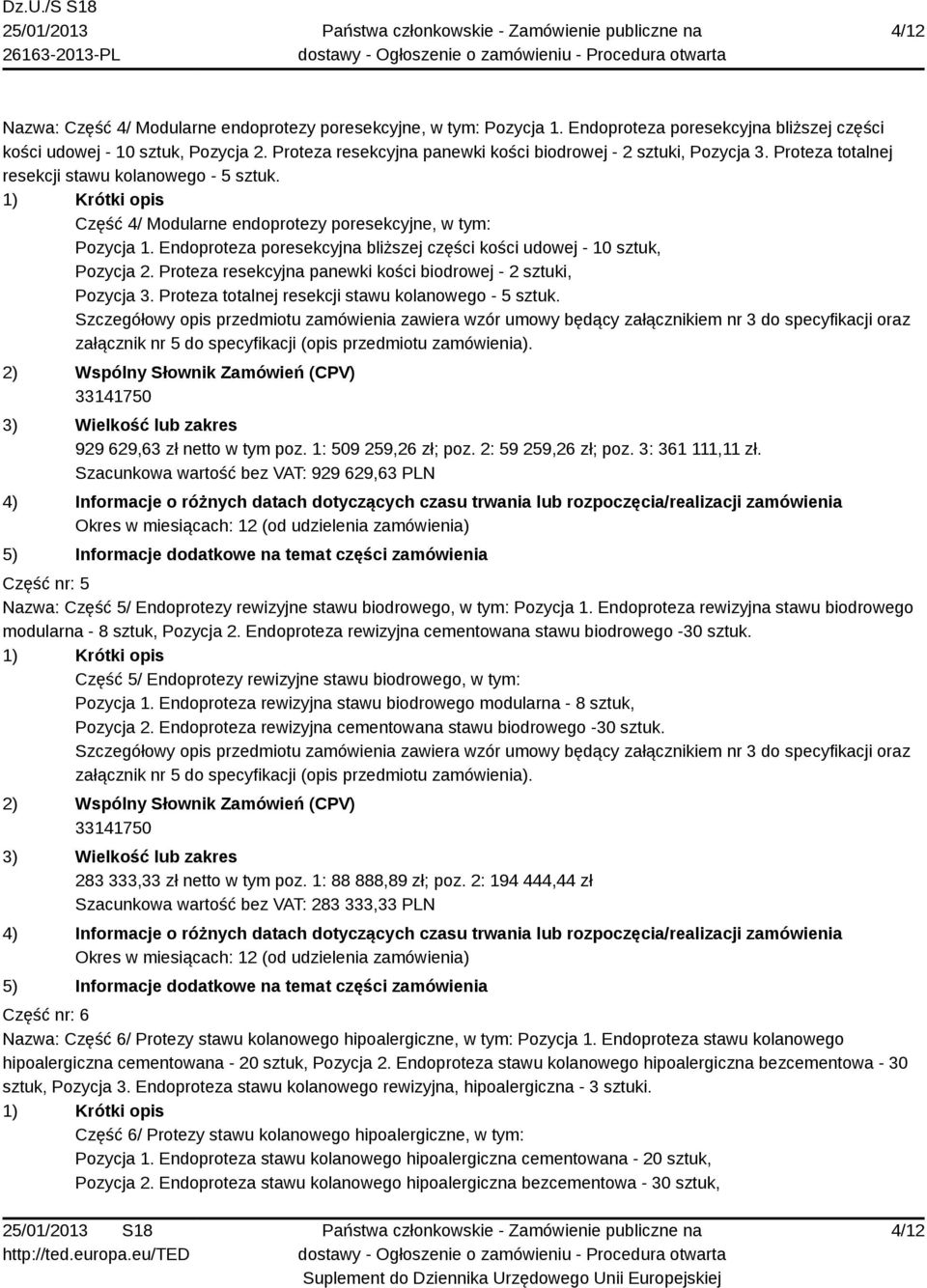 Endoproteza poresekcyjna bliższej części kości udowej - 10 sztuk, Pozycja 2. Proteza resekcyjna panewki kości biodrowej - 2 sztuki, Pozycja 3. Proteza totalnej resekcji stawu kolanowego - 5 sztuk.