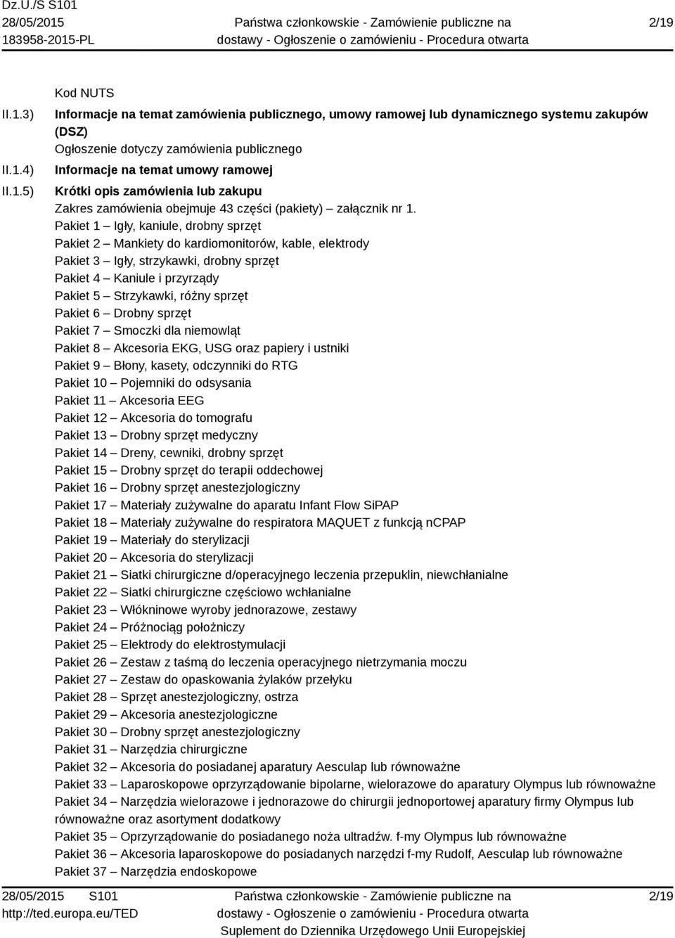 Pakiet 1 Igły, kaniule, drobny sprzęt Pakiet 2 Mankiety do kardiomonitorów, kable, elektrody Pakiet 3 Igły, strzykawki, drobny sprzęt Pakiet 4 Kaniule i przyrządy Pakiet 5 Strzykawki, różny sprzęt