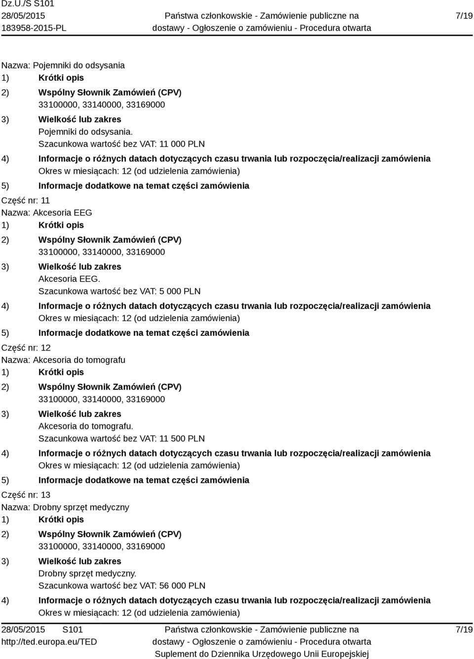 Szacunkowa wartość bez VAT: 5 000 PLN Część nr: 12 Nazwa: Akcesoria do tomografu Akcesoria do