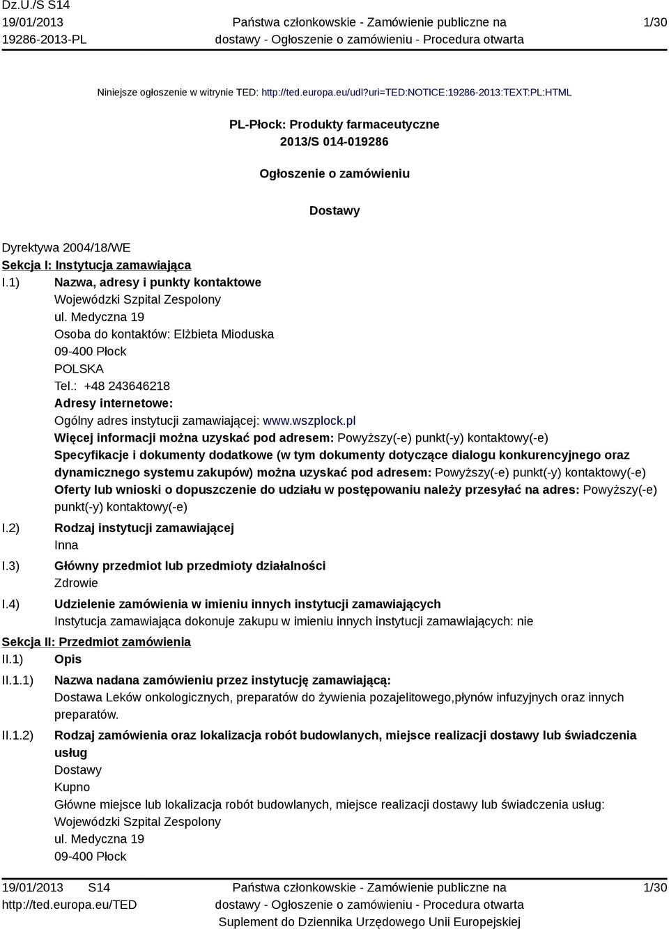 1) Nazwa, adresy i punkty kontaktowe Wojewódzki Szpital Zespolony ul. Medyczna 19 Osoba do kontaktów: Elżbieta Mioduska 09-400 Płock POLSKA Tel.