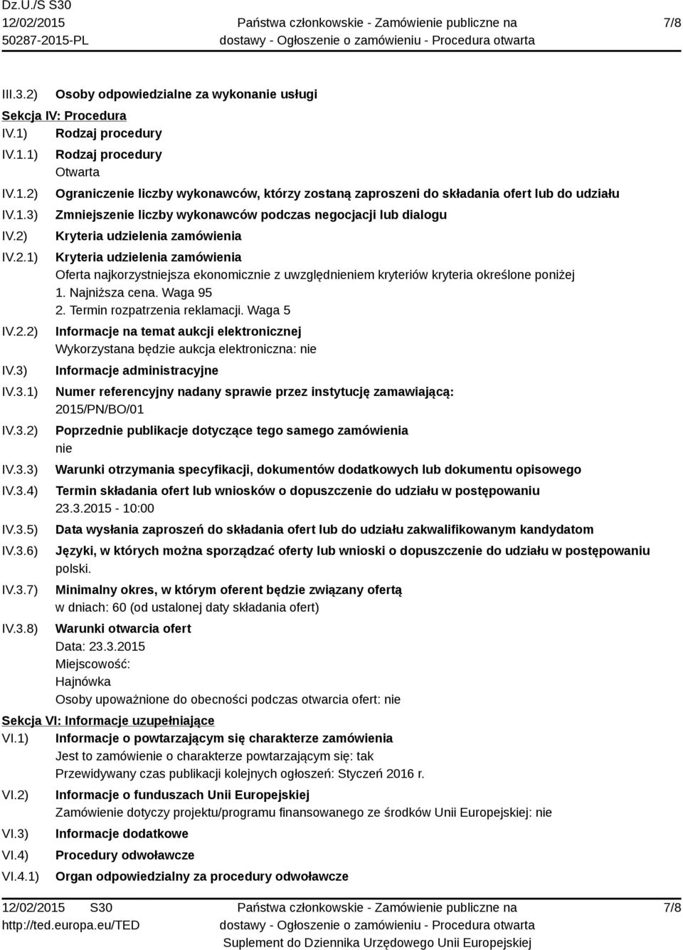 Kryteria udzielenia zamówienia Kryteria udzielenia zamówienia Oferta najkorzystniejsza ekonomicznie z uwzględnieniem kryteriów kryteria określone poniżej 1. Najniższa cena. Waga 95 2.