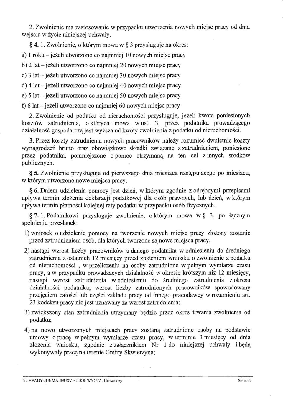 utworzono co najmniej 3Onowych miejsc pracy d) 4 lat - jeżeli utworzono co najmniej 40 nowych miejsc pracy e) 5 lat - jeżeli utworzono co najmniej 50 nowych miejsc pracy f) 6 lat - jeżeli utworzono