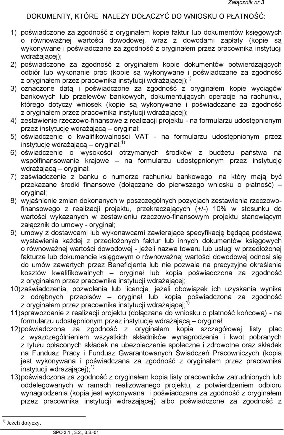 odbiór lub wykonanie prac (kopie są wykonywane i poświadczane za zgodność z oryginałem przez pracownika instytucji wdrażającej); 1) 3) oznaczone datą i poświadczone za zgodność z oryginałem kopie