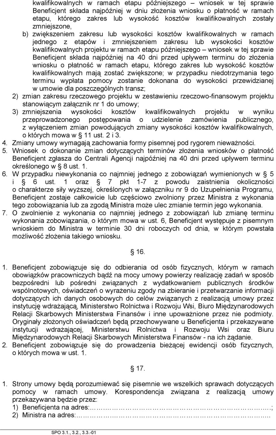 w ramach etapu późniejszego wniosek w tej sprawie Beneficjent składa najpóźniej na 40 dni przed upływem terminu do złożenia wniosku o płatność w ramach etapu, którego zakres lub wysokość kosztów