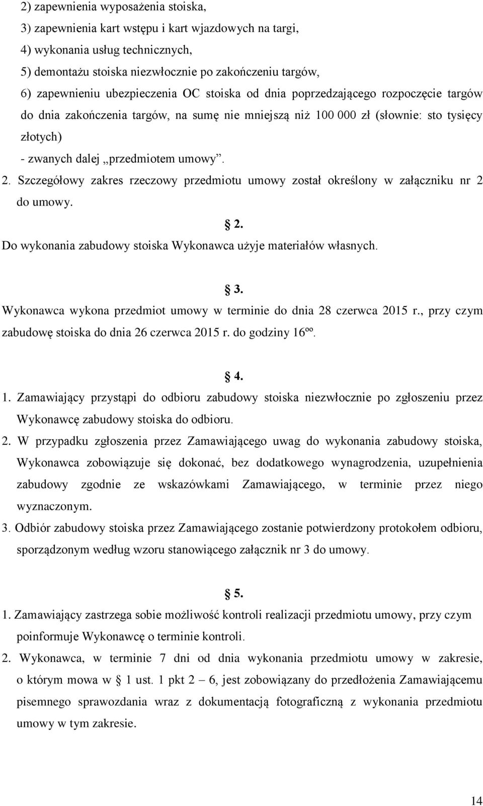 Szczegółowy zakres rzeczowy przedmiotu umowy został określony w załączniku nr 2 do umowy. 2. Do wykonania zabudowy stoiska Wykonawca użyje materiałów własnych. 3.