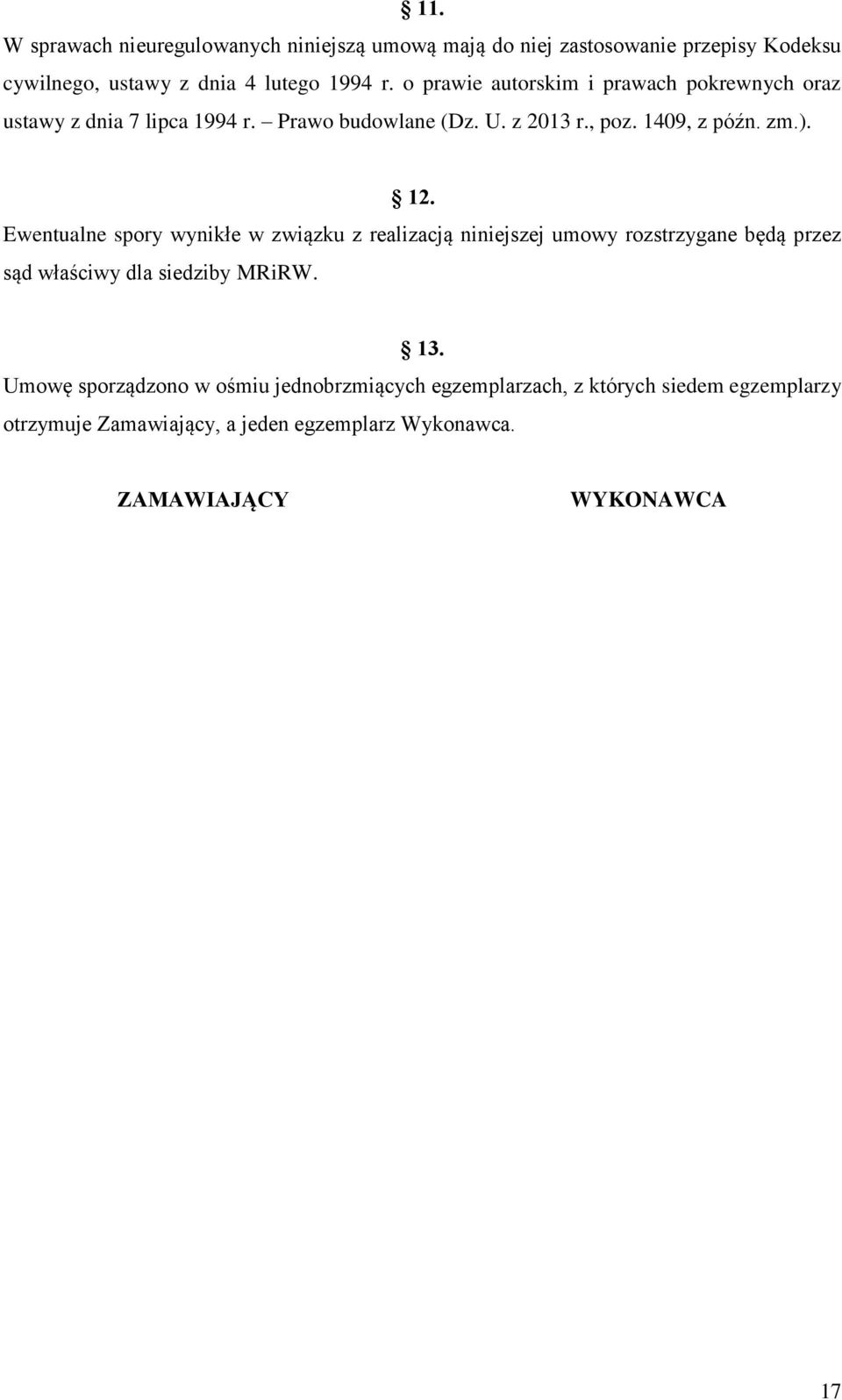 Ewentualne spory wynikłe w związku z realizacją niniejszej umowy rozstrzygane będą przez sąd właściwy dla siedziby MRiRW. 13.