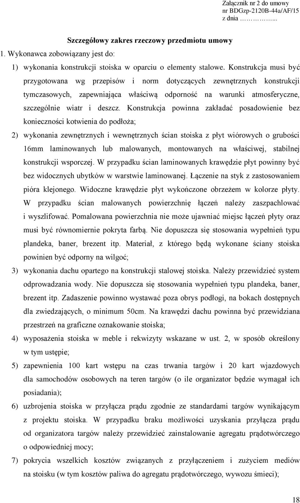 Konstrukcja powinna zakładać posadowienie bez konieczności kotwienia do podłoża; 2) wykonania zewnętrznych i wewnętrznych ścian stoiska z płyt wiórowych o grubości 16mm laminowanych lub malowanych,