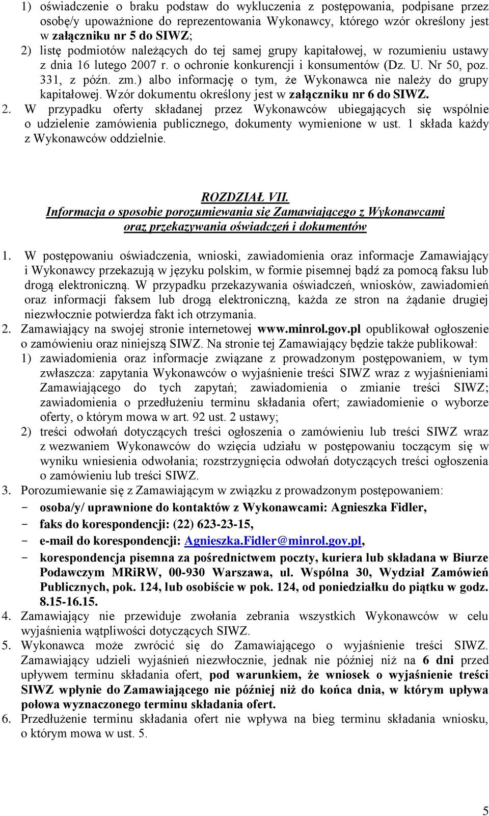 ) albo informację o tym, że Wykonawca nie należy do grupy kapitałowej. Wzór dokumentu określony jest w załączniku nr 6 do SIWZ. 2.