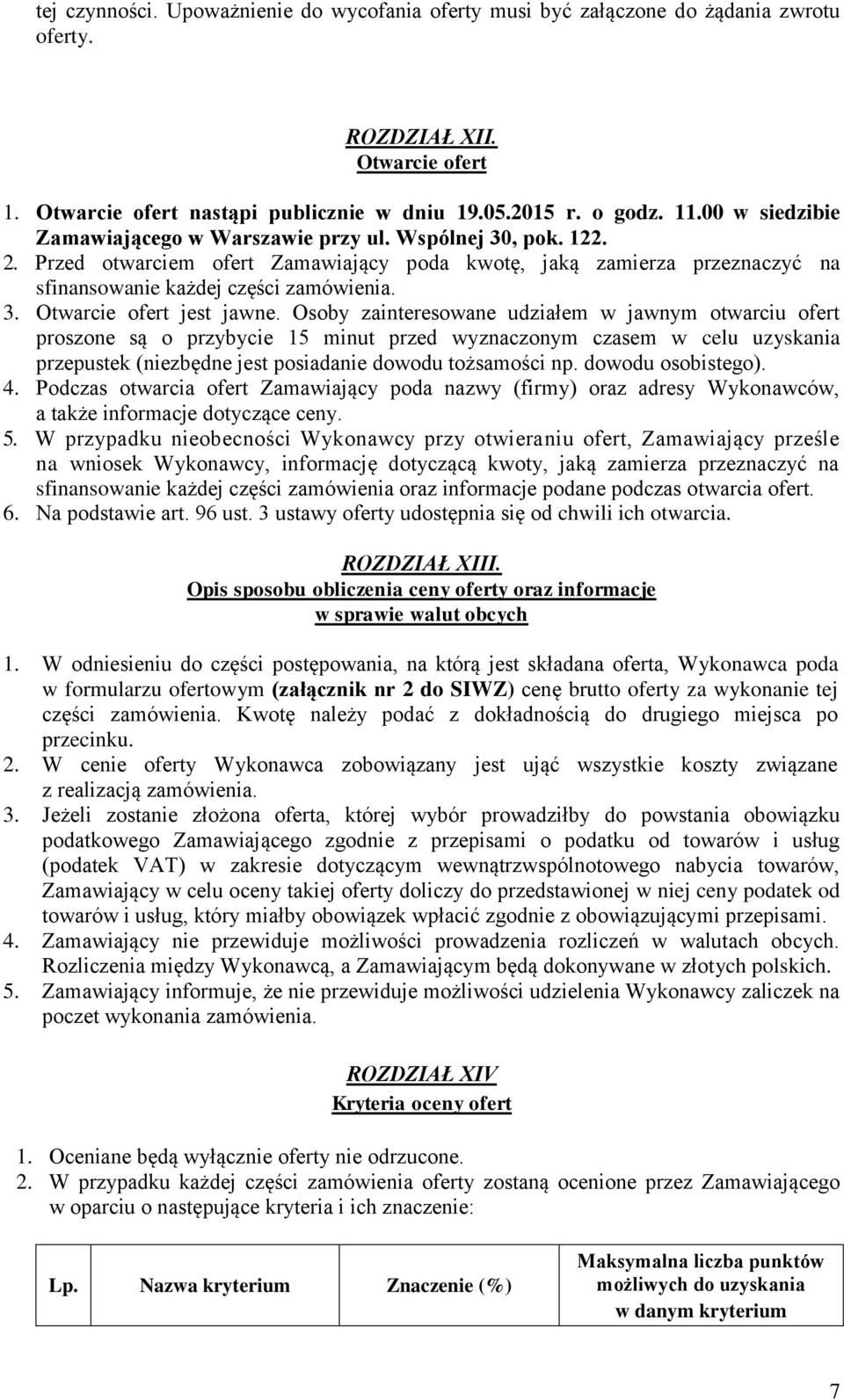 Osoby zainteresowane udziałem w jawnym otwarciu ofert proszone są o przybycie 15 minut przed wyznaczonym czasem w celu uzyskania przepustek (niezbędne jest posiadanie dowodu tożsamości np.