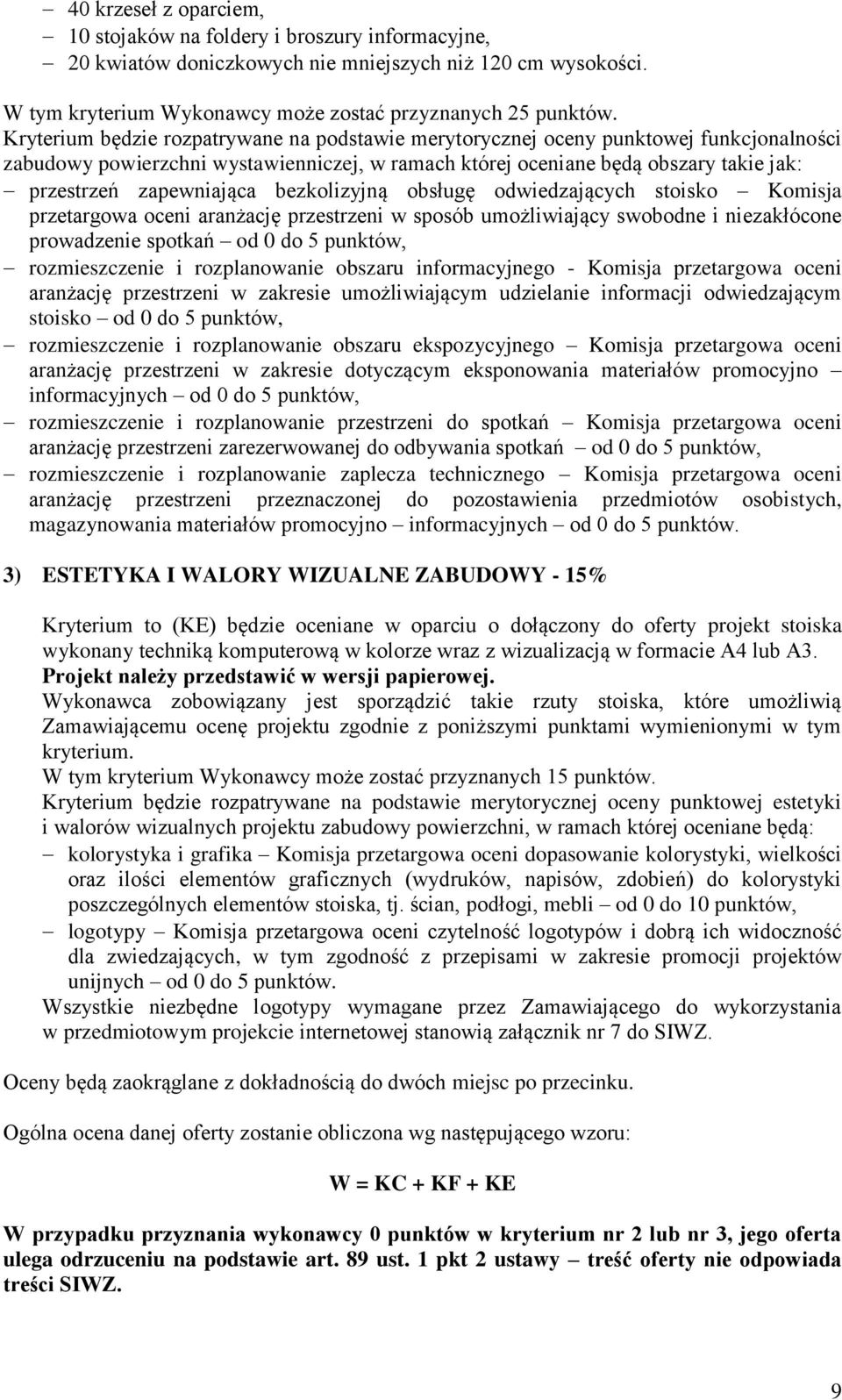 bezkolizyjną obsługę odwiedzających stoisko Komisja przetargowa oceni aranżację przestrzeni w sposób umożliwiający swobodne i niezakłócone prowadzenie spotkań od 0 do 5 punktów, rozmieszczenie i