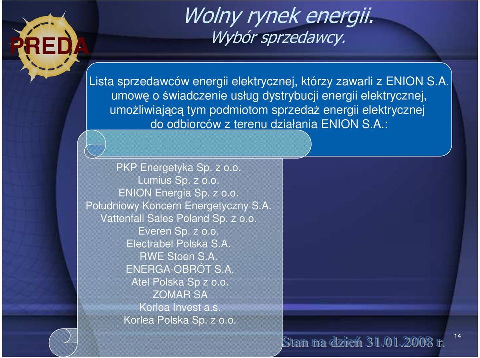 działania ENION S.A.: PKP Energetyka Sp. z o.o. Lumius Sp. z o.o. ENION Energia Sp. z o.o. Południowy Koncern Energetyczny S.A. Vattenfall Sales Poland Sp.