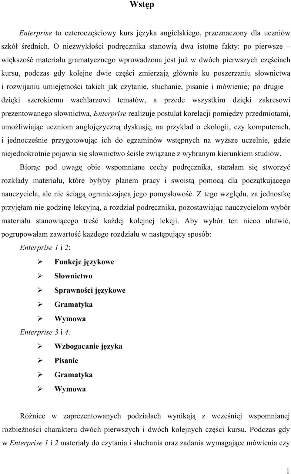 głównie ku poszerzaniu słownictwa i rozwijaniu umiejętności takich jak czytanie, słuchanie, pisanie i mówienie; po drugie dzięki szerokiemu wachlarzowi tematów, a przede wszystkim dzięki zakresowi