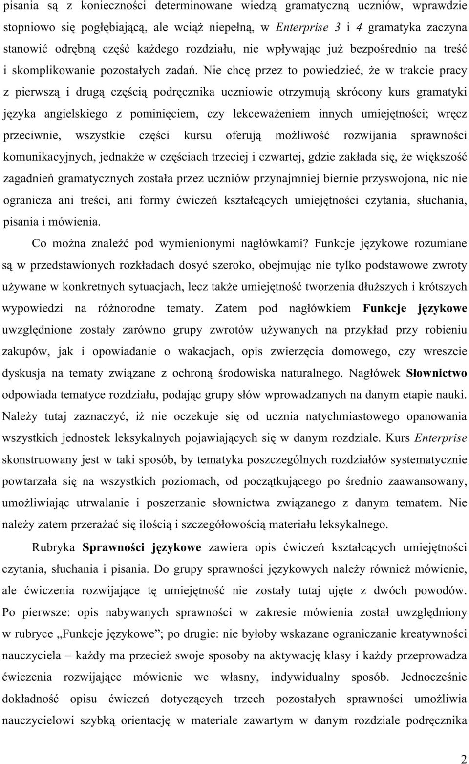 Nie chcę przez to powiedzieć, że w trakcie pracy z pierwszą i drugą częścią podręcznika uczniowie otrzymują skrócony kurs gramatyki języka angielskiego z pominięciem, czy lekceważeniem innych