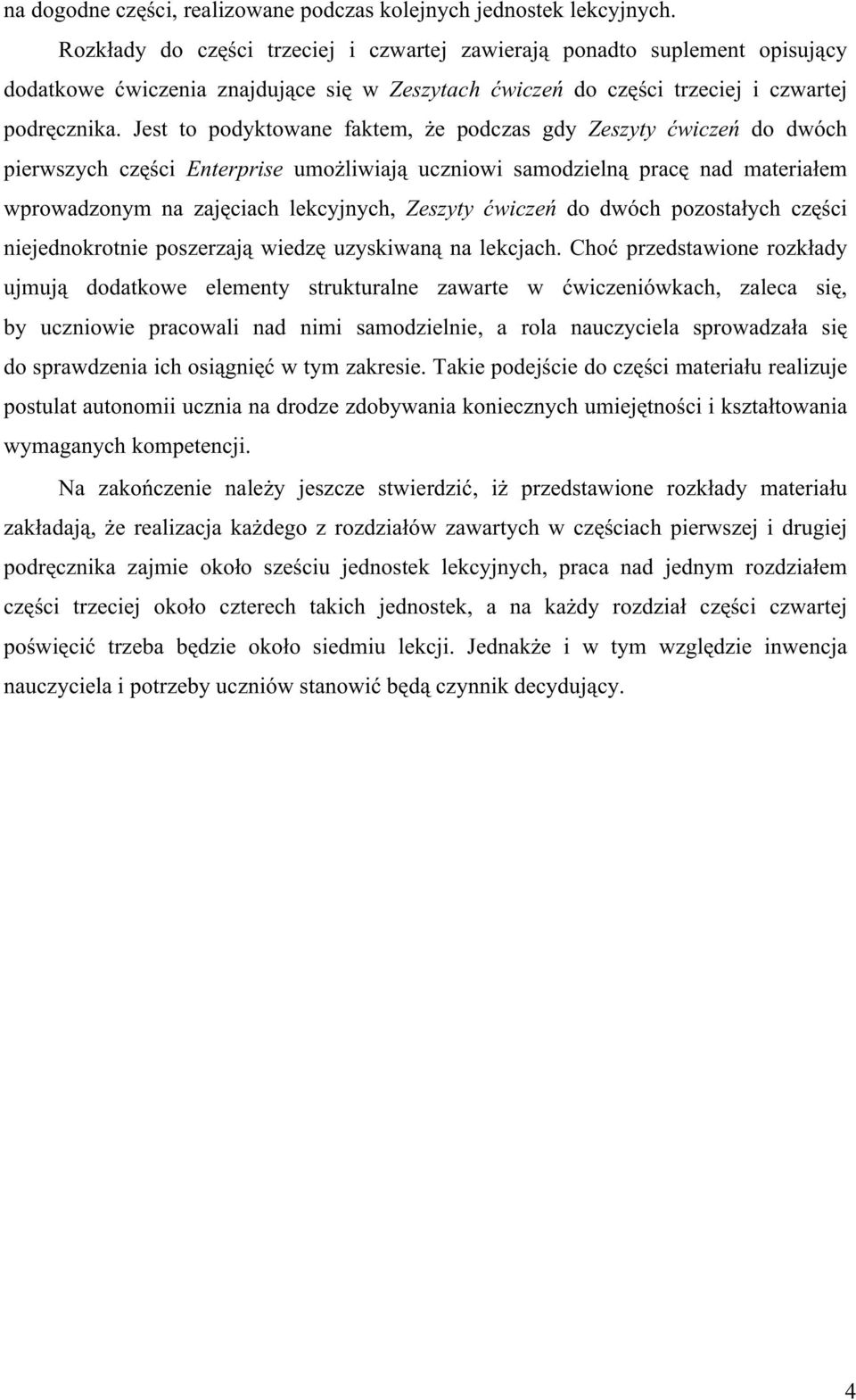 Jest to podyktowane faktem, że podczas gdy Zeszyty ćwiczeń do dwóch pierwszych części Enterprise umożliwiają uczniowi samodzielną pracę nad materiałem wprowadzonym na zajęciach lekcyjnych, Zeszyty