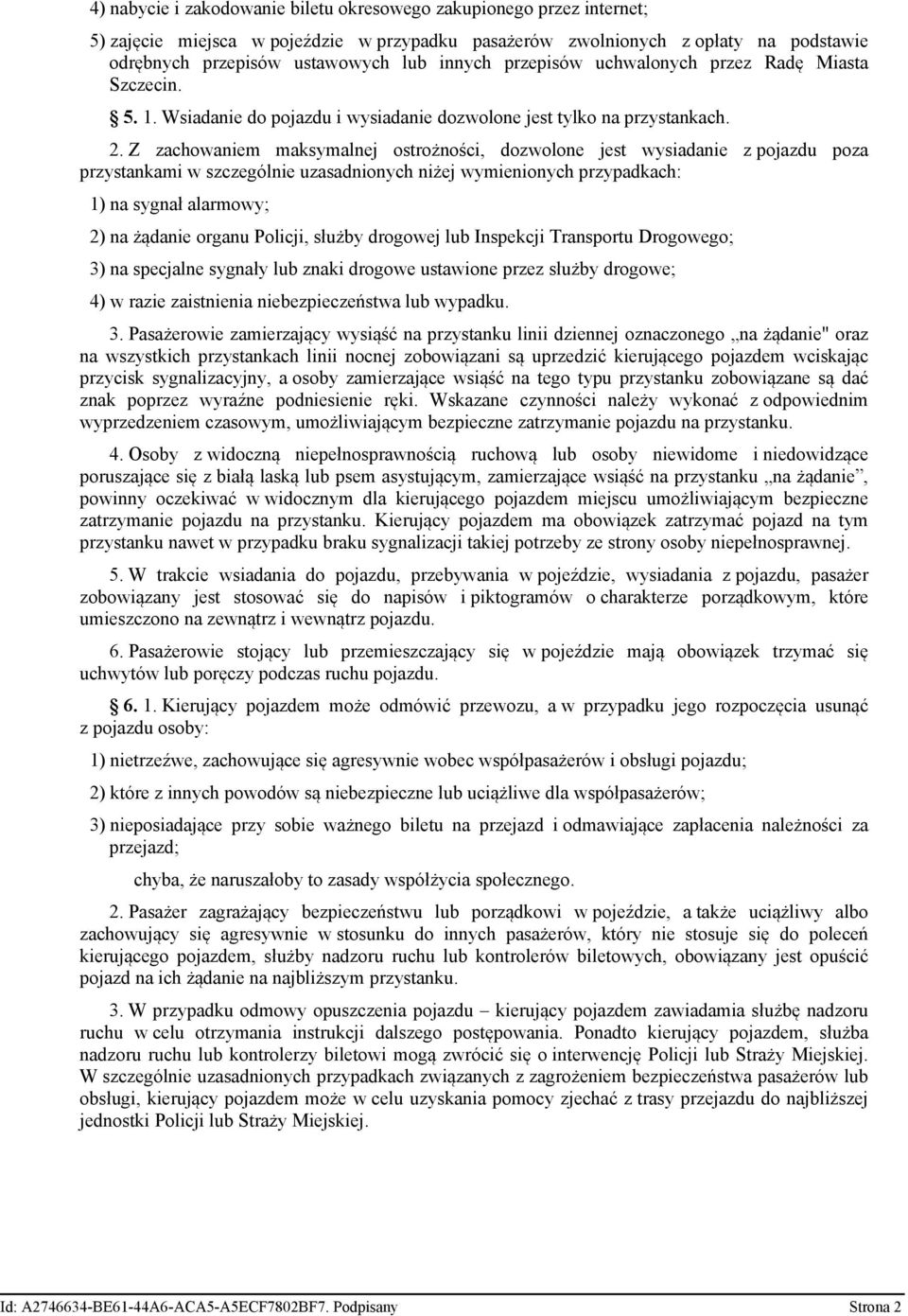 Z zachowaniem maksymalnej ostrożności, dozwolone jest wysiadanie z pojazdu poza przystankami w szczególnie uzasadnionych niżej wymienionych przypadkach: 1) na sygnał alarmowy; 2) na żądanie organu