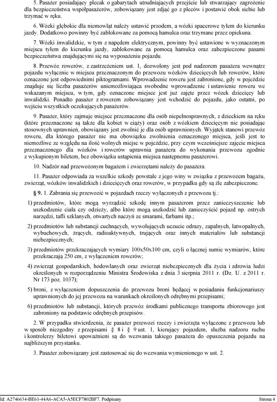 Wózki inwalidzkie, w tym z napędem elektrycznym, powinny być ustawione w wyznaczonym miejscu tyłem do kierunku jazdy, zablokowane za pomocą hamulca oraz zabezpieczone pasami bezpieczeństwa