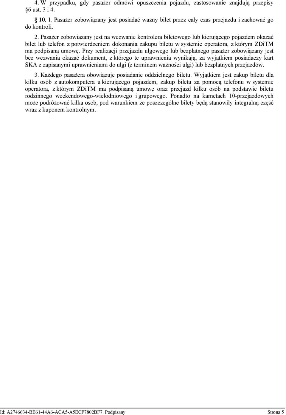 Pasażer zobowiązany jest na wezwanie kontrolera biletowego lub kierującego pojazdem okazać bilet lub telefon z potwierdzeniem dokonania zakupu biletu w systemie operatora, z którym ZDiTM ma podpisaną