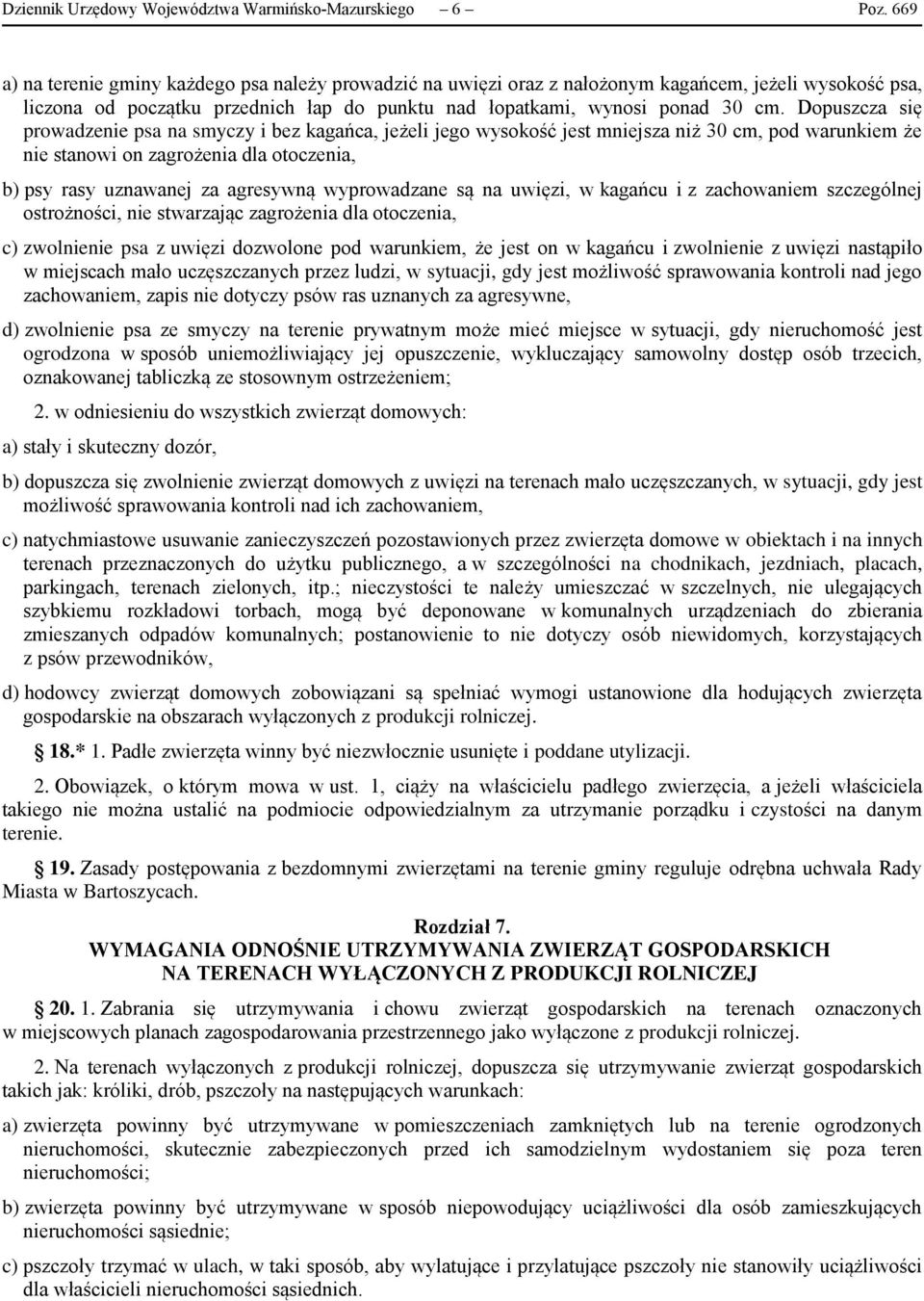 Dopuszcza się prowadzenie psa na smyczy i bez kagańca, jeżeli jego wysokość jest mniejsza niż 30 cm, pod warunkiem że nie stanowi on zagrożenia dla otoczenia, b) psy rasy uznawanej za agresywną