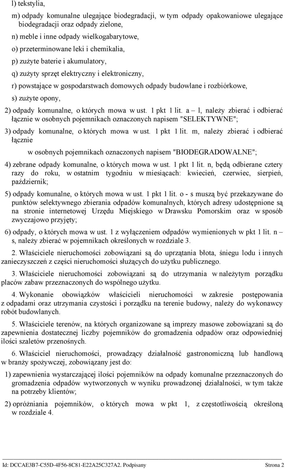 komunalne, o których mowa w ust. 1 pkt 1 lit. a l, należy zbierać i odbierać łącznie w osobnych pojemnikach oznaczonych napisem "SELEKTYWNE"; 3) odpady komunalne, o których mowa w ust. 1 pkt 1 lit. m, należy zbierać i odbierać łącznie w osobnych pojemnikach oznaczonych napisem "BIODEGRADOWALNE"; 4) zebrane odpady komunalne, o których mowa w ust.